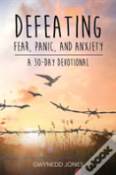 Defeating Fear, Panic, And Anxiety - A 30-Day Devotional