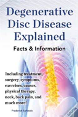 Capa do artigo Degenerative Disc Disease Explained. Including Treatment, Surgery, Symptoms, Exercises, Causes, Physical Therapy, Neck, Back, Pain, And Much More! Facts & Information