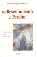 Del Resentimiento Al Perdón