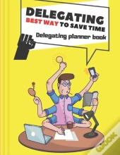 Delegating Best Way To Save Time Delegating Planner Book