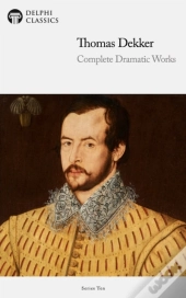 Delphi Complete Dramatic Works Of Thomas Dekker (Illustrated)