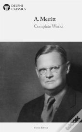 Delphi Complete Works Of A. Merritt (Illustrated)