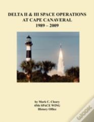 Delta Ii And Iii Space Operations At Cape Canaveral 1989-2009