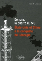 Demain, La Guerre Du Feu ; Etats-Unis Et Chine A La Conquete De L'Energie