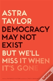 Democracy May Not Exist, But We'Ll Miss It When It'S Gone