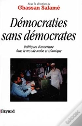 Démocraties Sans Démocrates : Politiques D'Ouverture Dans Le Monde Arabe Et Islamique