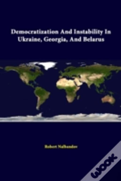 Democratization And Instability In Ukraine, Georgia, And Belarus