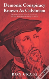 Demonic Conspiracy Known As Calvinism
