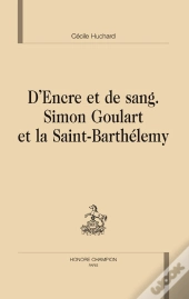 D'Encre Et De Sang ; Simon Goulart Et La Saint-Barthélemy