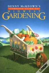 Denny Mckeown'S Complete Guide To Midwest Gardening
