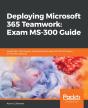 Deploying Microsoft 365 Teamwork: Exam Ms-300 Guide - Preview