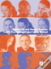 Depression And Bipolar Disorder: Family Psychoeducational Group Manual - Therapist'S Guide