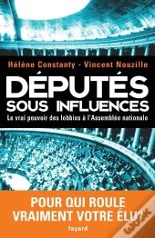 Députés Sous Influences ; Le Vrai Pouvoir Des Lobbies À L'Assemblée Nationale