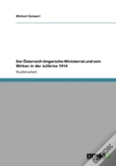 Der A-Sterreich-Ungarische Ministerrat Und Sein Wirken In Der Julikrise 1914