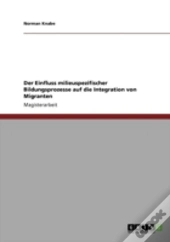Der Einfluss Milieuspezifischer Bildungsprozesse Auf Die Integration Von Migranten