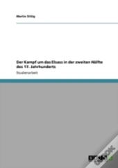 Der Kampf Um Das Elsass In Der Zweiten Haã‚Â¤Lfte Des 17. Jahrhunderts