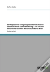 Der Topos Einer Kriegsbegeisterten Deutschen Gesellschaft Im Ersten Weltkrieg   Ein Anhand Literarischer Quellen Dekonstruierbares Bild?
