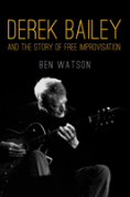 Derek Bailey And The Story Of Free Improvisation