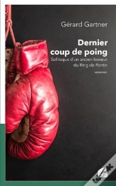 Dernier Coup De Poing ; Soliloque D'Un Ancien Boxeur Du Ring De Pantin