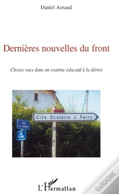 Dernières Nouvelles Du Front ; Choses Vues Dans Un Système Éducatif À La Dérive