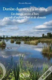 Derrière Chez Moi, Y'A Un Étang ; Les Étangs, Textes D'Hier, Regards D'Aujourd'Hui Et De Demain