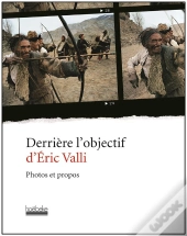 Derrière L'Objectif D'Eric Valli ; Photos Et Propos