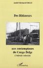 Des Batisseurs Aux Contempteurs Du Congo Belge ; L'Odyssee Coloniale - Preview