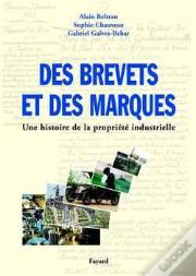 Des Brevets Et Des Marques ; Une Histoire De La Propriete Industrielle