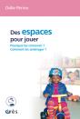 Des Espaces Pour Jouer ; Pourquoi Les Concevoir ? Comment Les Amenager ? - Preview