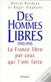 Des Hommes Libres 1940-1945 ; La France Libre Par Ceux Qui L'Ont Faite