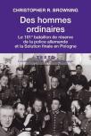Des Hommes Ordinaires ; Le 101e Bataillon De Réserve De La Police Allemande Et La Solution Finale En Pologne