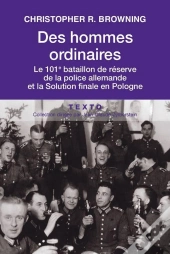 Des Hommes Ordinaires ; Le 101e Bataillon De Réserve De La Police Allemande Et La Solution Finale En Pologne