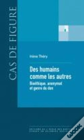 Des Humains Comme Les Autres ; Bioéthique, Anonymat Et Genre Du Don