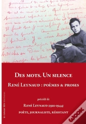 Des Mots. Un Silence. René Leynaud : Poèmes & Proses