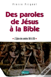 Des Paroles De Jésus À La Bbible, L'Église Des Années 100-250 Après Jc