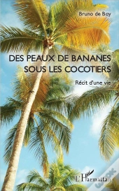 Des Peaux De Bananes Sous Les Cocotiers ; Récit D'Une Vie