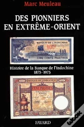Des Pionniers En Extrême-Orient : Histoire De La Banque De L'Indochine