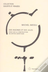 Des Racines Et Des Ailes : Essai Sur La Construction Du Mythe Identitaire