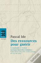 Des Ressources Pour Guérir : Comprendre Et Évaluer Quelques Nouvelles Thérapies : Hypnose Éricksonienne, Emdr, Cohérence Cardiaqu