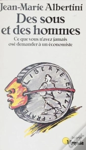 Des Sous Et Des Hommes. Ce Que Vous N'Avez Jamais Ose Demander A Un Economiste