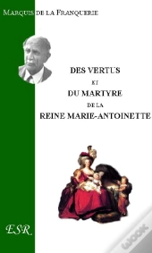 Des Vertus Et Du Martyre De Marie-Antoinette