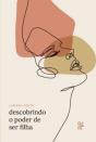 Descobrindo O Poder De Ser Filha - Preview