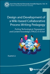 Design And Development Of A Wiki-Based Collaborative Process Writing Pedagogy: Putting Technological, Pedagogical, And Content Knowledge (Tpack) In Ac