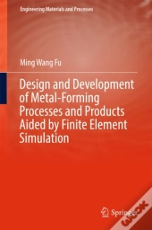 Design And Development Of Metal-Forming Processes And Products Aided By Finite Element Simulation