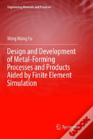 Design And Development Of Metal-Forming Processes And Products Aided By Finite Element Simulation