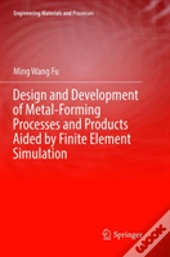 Design And Development Of Metal-Forming Processes And Products Aided By Finite Element Simulation
