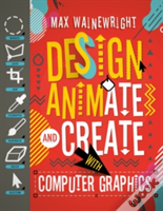 Design, Animate And Create With Computer Graphics