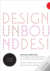 Design Unbound: Designing For Emergence In A White Water World