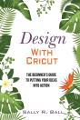 Design With Cricut: The Beginner'S Guide - Preview