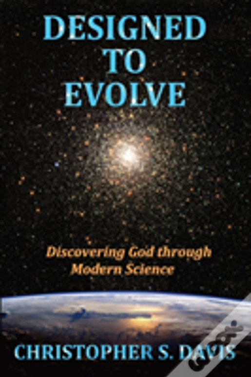 Designed To Evolve: Discovering God Through Modern Science
